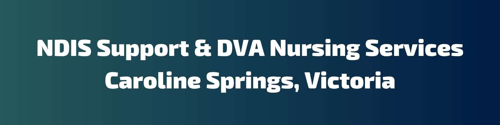 Best NDIS Disability Services & DVA Community Nursing Provider in Caroline Springs